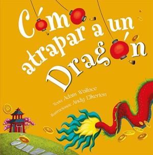 CÓMO ATRAPAR A UN DRAGÓN | 9788491456346 | WALLACE, ADAM | Llibreria La Gralla | Librería online de Granollers