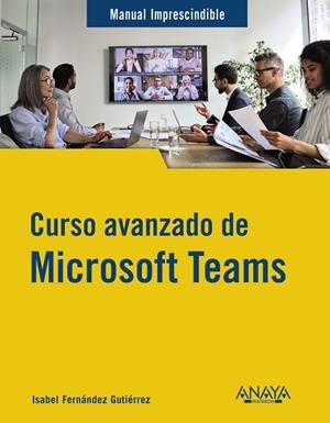 CURSO AVANZADO DE MICROSOFT TEAMS | 9788441547490 | FERNÁNDEZ GUTIÉRREZ, ISABEL | Llibreria La Gralla | Librería online de Granollers