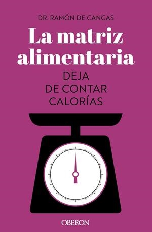 MATRIZ ALIMENTARIA, LA . DEJA DE CONTAR CALORÍAS | 9788441547414 | DE CANGAS MORÁN, RAMÓN | Llibreria La Gralla | Llibreria online de Granollers