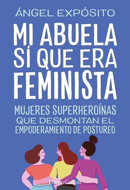 MI ABUELA SÍ QUE ERA FEMINISTA. MUJERES SUPERHEROÍNAS QUE DESMONTAN EL FEMINISMO | 9788491398783 | EXPÓSITO, ÁNGEL | Llibreria La Gralla | Llibreria online de Granollers