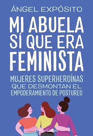 MI ABUELA SÍ QUE ERA FEMINISTA. MUJERES SUPERHEROÍNAS QUE DESMONTAN EL FEMINISMO | 9788491398783 | EXPÓSITO, ÁNGEL | Llibreria La Gralla | Librería online de Granollers