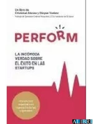 PERFORM. LA INCÓMODA VERDAD SOBRE EL ÉXITO EN LAS STARTUPS | 9788412532210 | ALONSO, CRISTÓBAL / YANKOV, STOYAN | Llibreria La Gralla | Librería online de Granollers