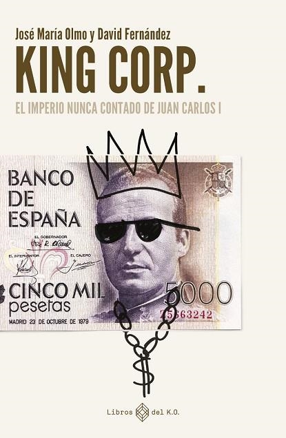 KING CORP. EL IMPERIO NUNCA CONTADO DE JUAN CARLOS I | 9788419119308 | FÉRNANDEZ, DAVID/ OLMO, JOSE MARIA | Llibreria La Gralla | Llibreria online de Granollers