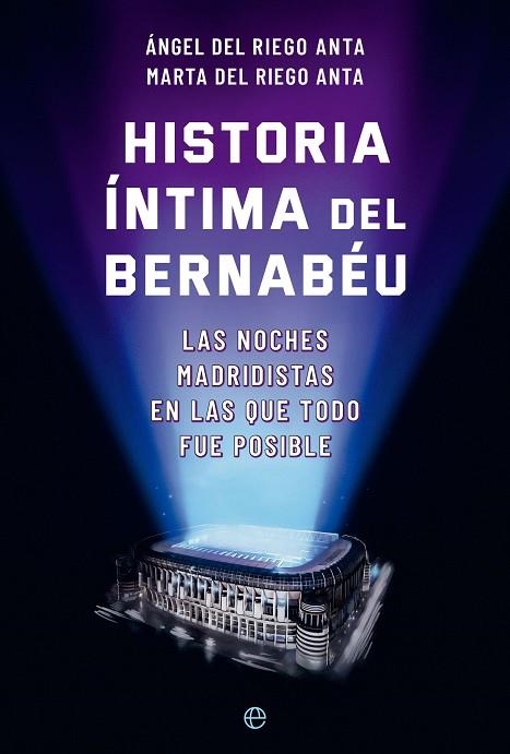 HISTORIA ÍNTIMA DEL BERNABÉU | 9788413845722 | DEL RIEGO ANTA, ÁNGEL ;  DEL RIEGO ANTA, MARTA | Llibreria La Gralla | Llibreria online de Granollers