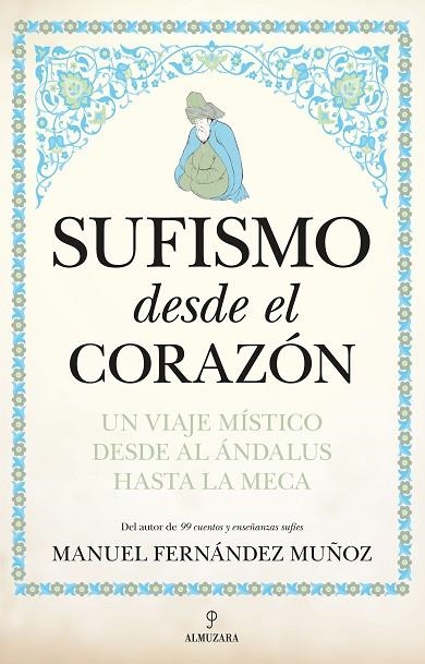 SUFISMO DESDE EL CORAZÓN. UN VIAJE MÍSTICO DESDE AL ÁNDALUS HASTA LA MECA | 9788411313766 | FERNÁNDEZ MUÑOZ, MANUEL | Llibreria La Gralla | Llibreria online de Granollers