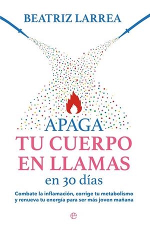 APAGA TU CUERPO EN LLAMAS EN 30 DÍAS | 9788413845814 | LARREA, BEATRIZ | Llibreria La Gralla | Librería online de Granollers