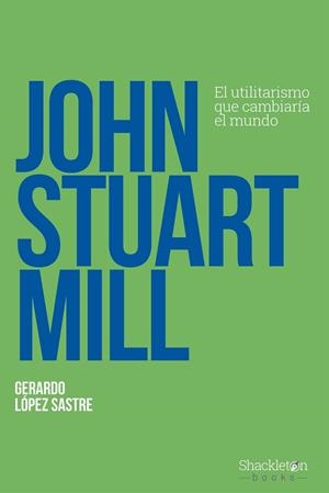 JOHN STUART MILL | 9788413612263 | LÓPEZ SASTRE, GERARDO | Llibreria La Gralla | Llibreria online de Granollers