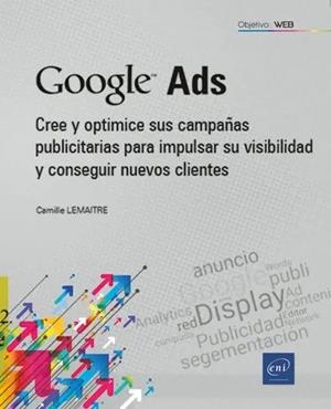 GOOGLE ADS - CREE Y OPTIMICE SUS CAMPAÑAS PUBLICITARIAS PARA IMPULSAR SU VISIBIL | 9782409041914 | LEMAITRE, CAMILLE | Llibreria La Gralla | Llibreria online de Granollers