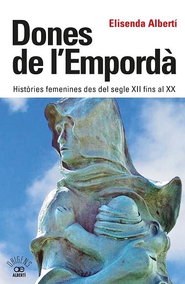 DONES DE L'EMPORDÀ. HISTÒRIES FEMENINES DES DEL SEGLE XII FINS AL XX | 9788472461864 | ALBERTÍ CASAS, ELISENDA | Llibreria La Gralla | Llibreria online de Granollers