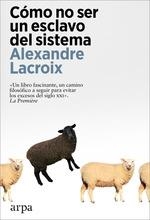 CÓMO NO SER UN ESCLAVO DEL SISTEMA | 9788419558237 | LACROIX, ALEXANDRE | Llibreria La Gralla | Llibreria online de Granollers