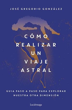 CÓMO REALIZAR UN VIAJE ASTRAL | 9788419164742 | GONZÁLEZ, JOSÉ GREGORIO | Llibreria La Gralla | Llibreria online de Granollers