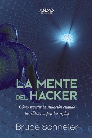 MENTE DEL HACKER, LA . CÓMO REVERTIR LA SITUACIÓN CUANDO LAS ÉLITES ROMPEN LAS REG | 9788441548466 | SCHNEIER, BRUCE | Llibreria La Gralla | Llibreria online de Granollers