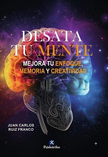 DESATA TU MENTE. MEJORA TU ENFOQUE,MEMORIA Y CREATIVIDAD | 9788419824004 | RUIZ FRANCO, JUAN CARLOS | Llibreria La Gralla | Llibreria online de Granollers