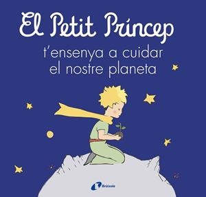 PETIT PRÍNCEP T'ENSENYA A CUIDAR EL NOSTRE PLANETA, EL | 9788413493046 | DE SAINT-EXUPÉRY, ANTOINE / CARRIL MARTÍNEZ, ISABEL / CAVERO, PALOMA / RODRÍGUEZ-RABADÁN, BEATRIZ | Llibreria La Gralla | Llibreria online de Granollers