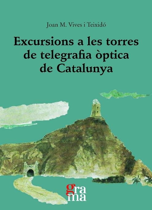 EXCURSIONS A LES TORRES DE TELEGRAFIA ÒPTICA DE CATALUNYA | 9788412734928 | VIVES TEIXIDÓ, JOAN M. | Llibreria La Gralla | Llibreria online de Granollers