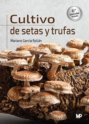CULTIVO DE SETAS Y TRUFAS. 6ª EDICIÓN | 9788419934000 | GARCIA ROLLAN, MARIANO | Llibreria La Gralla | Llibreria online de Granollers