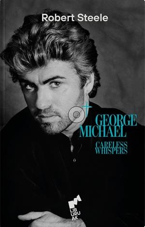 GEORGE MICHAEL CARELESS WHISPERS | 9788419234230 | STEELE, ROBERT | Llibreria La Gralla | Llibreria online de Granollers