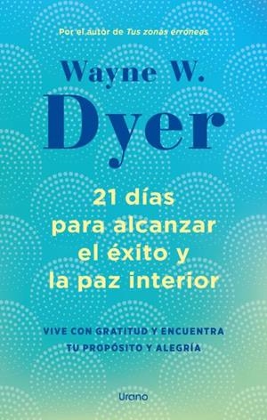 21 DÍAS PARA ALCANZAR EL ÉXITO Y LA PAZ INTERIOR | 9788418714238 | DYER, WAYNE W. | Llibreria La Gralla | Llibreria online de Granollers