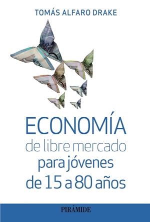 ECONOMÍA DE LIBRE MERCADO PARA JÓVENES DE 15 A 80 AÑOS | 9788436848830 | ALFARO DRAKE, TOMÁS | Llibreria La Gralla | Librería online de Granollers