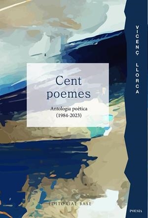 CENT POEMES. ANTOLOGIA POÈTICA (1984-2023) | 9788419007827 | LLORCA, VICENÇ | Llibreria La Gralla | Llibreria online de Granollers