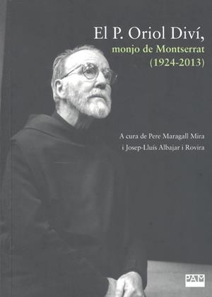 EL P. ORIOL DIVÍ, MONJO DE MONTSERRAT (1924-2013) | 9788491912897 | MARAGALL MIRA, PERE / ALBAJAR I ROVIRA, JOSEP-LLUÍS | Llibreria La Gralla | Librería online de Granollers