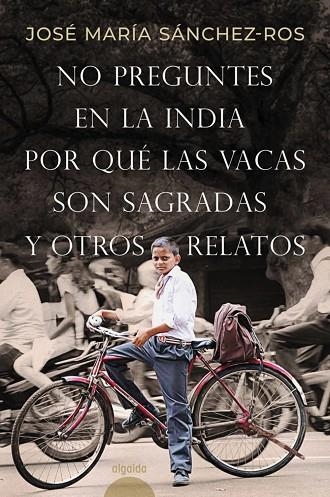 NO PREGUNTES EN LA INDIA POR QUÉ LAS VACAS SON SAGRADAS Y OTROS RELATOS | 9788491898573 | SÁNCHEZ-ROS GÓMEZ, JOSÉ MARÍA | Llibreria La Gralla | Llibreria online de Granollers