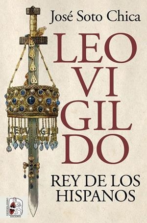 LEOVIGILDO. REY DE LOS HISPANOS | 9788412716658 | SOTO CHICA, JOSÉ | Llibreria La Gralla | Librería online de Granollers