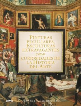 PINTURAS PECULIARES, ESCULTURAS EXTRAVAGANTES Y OTRAS CURIOSIDADES DE LA HISTORIA DEL ARTE | 9788419499950 | BROOK-HITCHING, EDWARD | Llibreria La Gralla | Librería online de Granollers