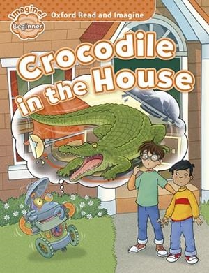 CROCODILE IN THE HOUSE.OXFORD READ AND IMAGINE BEGINNER.  | 9780194722285 | VV.AA | Llibreria La Gralla | Librería online de Granollers