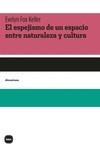 ESPEJISMO DE UN ESPACIO ENTRE NATURALEZA Y CULTURA, EL | 9788415917731 | FOX KELLER, EVELYN | Llibreria La Gralla | Librería online de Granollers
