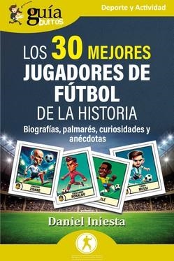 GUÍABURROS: LOS 30 MEJORES JUGADORES DE FÚTBOL DE LA HISTORIA | 9788419731555 | INIESTA, DANIEL | Llibreria La Gralla | Librería online de Granollers
