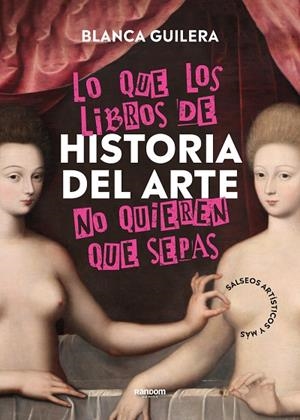 LO QUE LOS LIBROS DE HISTORIA DEL ARTE NO QUIEREN QUE SEPAS | 9788418040504 | GUILERA PUIG, BLANCA | Llibreria La Gralla | Librería online de Granollers