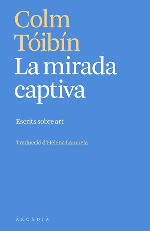 MIRADA CAPTIVA, LA | 9788412667387 | TÓIBÍN, COLM | Llibreria La Gralla | Llibreria online de Granollers