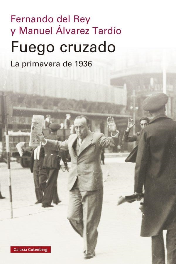 FUEGO CRUZADO. LA PRIMAVERA DE 1936 | 9788419738684 | DEL REY, FERNANDO / ÁLVAREZ TARDÍO, MANUEL | Llibreria La Gralla | Llibreria online de Granollers
