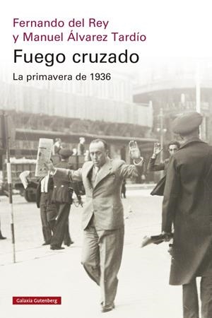 FUEGO CRUZADO. LA PRIMAVERA DE 1936 | 9788419738684 | DEL REY, FERNANDO / ÁLVAREZ TARDÍO, MANUEL | Llibreria La Gralla | Librería online de Granollers