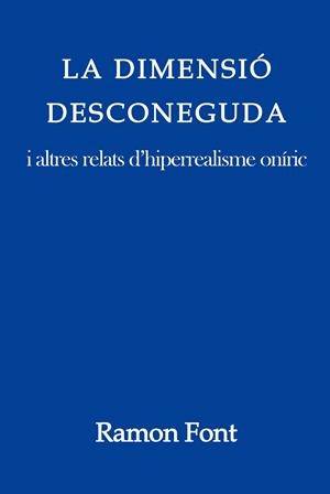 DIMENSIÓ DESCONEGUDA I ALTRES RELATS D'HIPERREALISME ONIRIC, LA | 9798882963780 | FONT, RAMÓN | Llibreria La Gralla | Librería online de Granollers