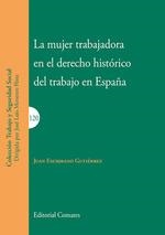 MUJER TRABAJADORA EN EL DERECHO HISTÓRICO DEL TRABAJO EN ESPAÑA, LA | 9788490458488 | ESCRIBANO GUTIÉRREZ, JUAN | Llibreria La Gralla | Llibreria online de Granollers