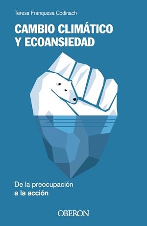 CAMBIO CLIMÁTICO Y ECOANSIEDAD. DE LA PREOCUPACIÓN A LA ACCIÓN | 9788441549852 | FRANQUESA CODINACH, TERESA | Llibreria La Gralla | Librería online de Granollers