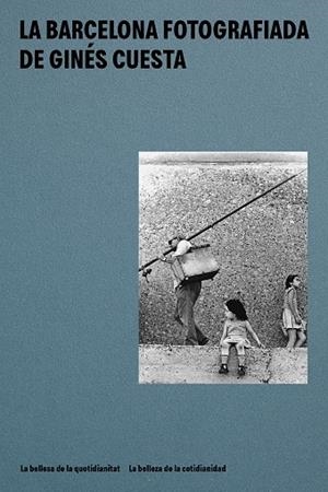 LA BARCELONA FOTOGRAFIADA DE GINÉS CUESTA | 9788491565437 | CUESTA ORTIZ, GINÉS / SEGURA, ISABEL | Llibreria La Gralla | Llibreria online de Granollers