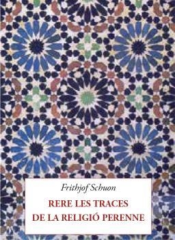 RERE LES TRACES DE LA RELIGIÓ PERENNE | 9788412872033 | SCHUON, FRITHJOF | Llibreria La Gralla | Librería online de Granollers