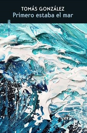 PRIMERO ESTABA EL MAR | 9788410249134 | GONZÁLEZ, TOMÁS | Llibreria La Gralla | Librería online de Granollers
