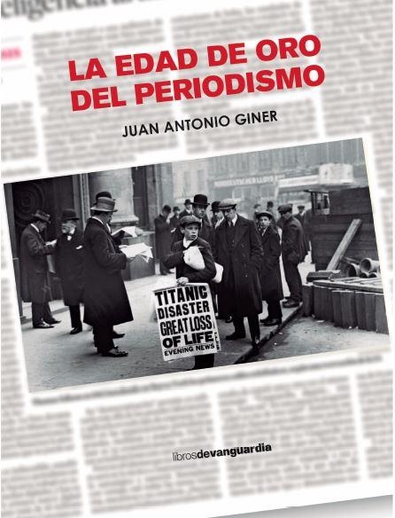 EDAD DE ORO DEL PERIODISMO, LA | 9788418604416 | GINER, JUAN ANTONIO | Llibreria La Gralla | Llibreria online de Granollers