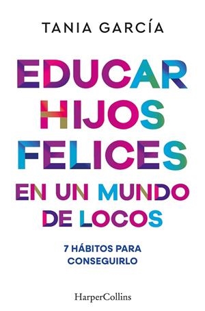 EDUCAR HIJOS FELICES EN UN MUNDO DE LOCOS | 9788410641051 | GARCÍA, TANIA | Llibreria La Gralla | Llibreria online de Granollers