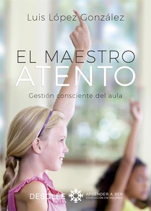 MAESTRO ATENTO. EL. GESTIÓN CONSCIENTE DEL AULA | 9788433029089 | LÓPEZ GONZÁLEZ, LUIS | Llibreria La Gralla | Librería online de Granollers