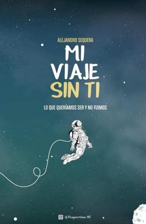 MI VIAJE SIN TI: LO QUE QUERÍAMOS SER Y NO FUIMOS (POD) | 9781981720705 | SEQUERA ALEJANDRO | Llibreria La Gralla | Librería online de Granollers