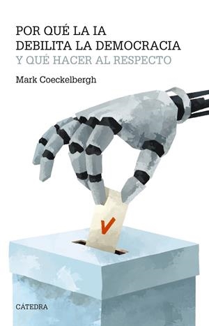 POR QUÉ LA IA DEBILITA LA DEMOCRACIA Y QUÉ HACER AL RESPECTO | 9788437648156 | COECKELBERGH, MARK | Llibreria La Gralla | Librería online de Granollers