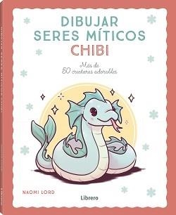 DIBUJAR SERES MITICOS CHIBI | 9788411540780 | LORD, NAOMI | Llibreria La Gralla | Librería online de Granollers