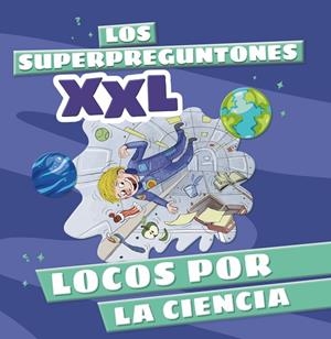 SUPERPREGUNTONES XXL. LOCOS POR LA CIENCIA, LOS | 9788499744315 | VVAA | Llibreria La Gralla | Llibreria online de Granollers