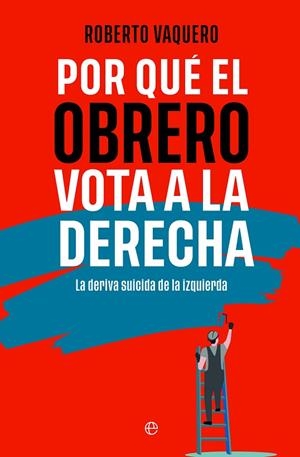 POR QUÉ EL OBRERO VOTA A LA DERECHA | 9788413848402 | VAQUERO, ROBERTO | Llibreria La Gralla | Librería online de Granollers
