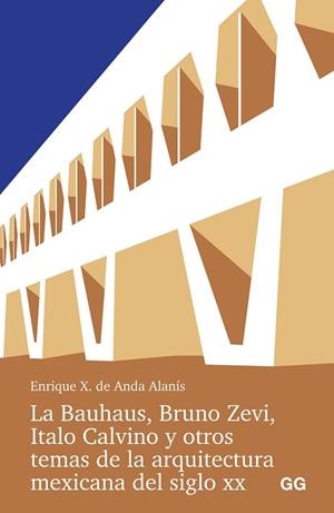 BAUHAUS, BRUNO ZEVI, ITALO CALVINO Y OTROS TEMAS DE LA ARQUITECTURA MEXICANA, LA | 9788425235016 | ANDA ALANIS, ENRIQUE X. DE | Llibreria La Gralla | Librería online de Granollers